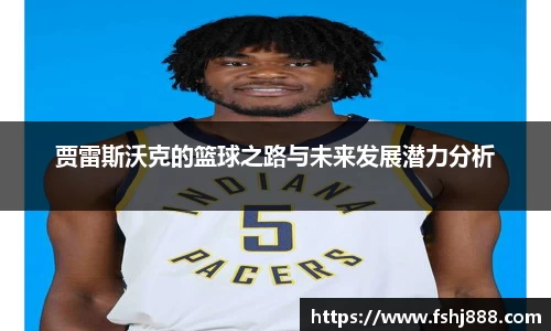 贾雷斯沃克的篮球之路与未来发展潜力分析