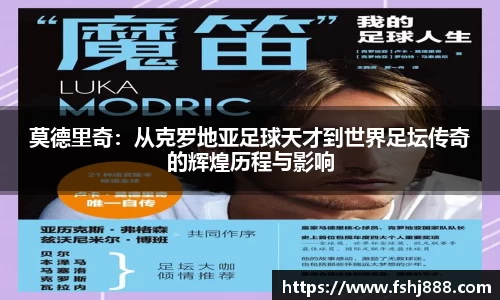 莫德里奇：从克罗地亚足球天才到世界足坛传奇的辉煌历程与影响